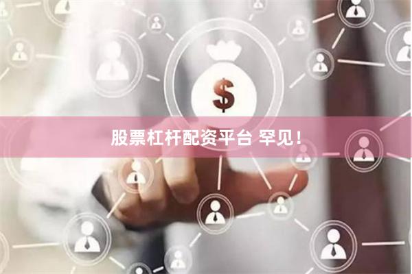 股票杠杆配资平台 罕见！