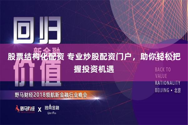 股票结构化配资 专业炒股配资门户，助你轻松把握投资机遇